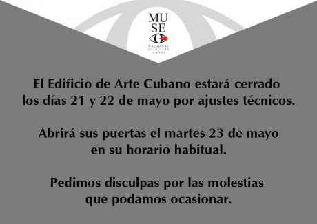 El edificio de Arte Cubano estará cerrado los días 21 y 22 de mayo por ajustes técnicos .