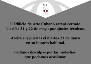 El edificio de Arte Cubano estará cerrado los días 21 y 22 de mayo por ajustes técnicos .